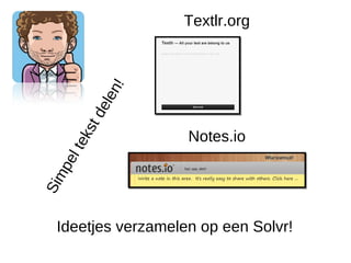 Textlr.org




           n!
          ele
        td
    ks


                    Notes.io
   l te
   pe
Sim




  Ideetjes verzamelen op een Solvr!
 