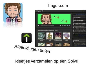 Imgur.com




Afbeeld
        in   gen dele
                        n

Ideetjes verzamelen op een Solvr!
 