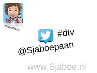 Erwi
    n   Klaa


                      #dtv
            sse




              Sja boepa an
             @
                  www.Sjaboe.nl
 