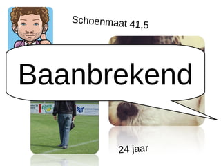 Schoenmaat 41
                                ,   5


Erwi



  Baanbrekend
    n   Klaa
            sse




                           24 jaar
 