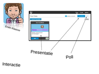 Erwi
     n   Klaa
             sse




                   Presentatie
                                 Poll
Interactie
 