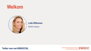 Stichting Wetenschappelijk Onderzoek
Commerciële Communicatie
Welkom
Lotte Willemsen
SWOCC directeur
Twitter mee met #SWOC...