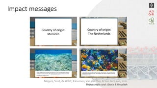 Meijers, Smit, deWildt, Karvonen,Van der Plas, &Van der Laan, 2021
Photo credit coral: iStock & Unsplash
Country of origin...