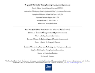 A special thanks to these planning improvement partners:
                                          Council of Local Mental Hygiene Directors (CLMHD)

                              Association of Substance Abuse Professionals (ASAP) - Prevention Committee

                                           Council on Addictions of New York State (CANYS)

                                                Onondaga-Cortland-Madison B.O.C.E.S.

                                                  Tompkins-Seneca-Tioga B.O.C.E.S.

                                                    NYS School Boards Association



                               New York State Oﬃce of Alcoholism and Substance Abuse Services

                                    Division of Outcome Management and System Investment

                                               William J. Phillips, Associate Commissioner

                                   Bureau of Research, Epidemiology and Practice Improvement

                                               Robert J. Gallati, Dr. Gregory A. Rainone


                             Division of Prevention, Recovery, Technology and Management Services

                                        Mary Ann DiChristopher, Acting Associate Commissioner

                                                   Bureau of Prevention Services

                                                         Dr. Barry R. Donovan


The New York State Youth Development Survey was produced by International Survey Associates/Pride Surveys under a contract with the New
           York State Oﬃce of Alcoholism and Substance Abuse Services. For more information, visit www.pridesurveys.com
 