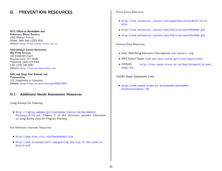 B.     PREVENTION RESOURCES                                                  Focus Group Resources:


                                                                               • http://www.extension.iastate.edu/agdm/wholefarm/html/c5-31.
                                                                                 html

                                                                               • http://www.extension.iastate.edu/Publications/PM1969A.pdf
NYS Oﬃce of Alcoholism and
Substance Abuse Services                                                       • http://www.extension.iastate.edu/Publications/PM1969B.pdf
1450 Western Avenue
Albany, New York 12203-3526
Website: http://www.oasas.state.ny.us                                        Archival Data Resources:
International Survey Associates
dba Pride Surveys                                                              • Kids’ Well-Being Indicators Clearinghouse www.nyskwic.org
160 Vanderbilt Court
Bowling Green, KY 42103                                                        • NYS School Report Card www.emsc.nysed.gov/irts/reportcard/
Telephone: (800) 279-6361
FAX: (270) 746-9598                                                            • PRISMS:        http://www.oasas.state.ny.us/hps/datamart/prisms_
Website: http://www.pridesurveys.com                                             home.cfm

Safe and Drug Free Schools and
Communities                                                                  OASAS Needs Assessment Links:
U.S. Department of Education
Website: http://www.ed.gov/offices/OESE/SDFS
                                                                               • http://www.oasas.state.ny.us/prevention/needs/
                                                                                 needsassessment.cfm

B.1.    Additional Needs Assessment Resources

Using Surveys For Planning:


  • http://captus.samhsa.gov/southwest/resources/documents/
    Pathways_8-03.pdf Chapter 1 of this document provides information
    on using Survey Data for Program Planning


Key Informant Interview Resources:


  • http://ppa.aces.uiuc.edu/NeedsAsmnt.htm
  • http://www.accessproject.org/getting_the_lay_of_the_land_on_
    health.pdf




                                                                        39
 