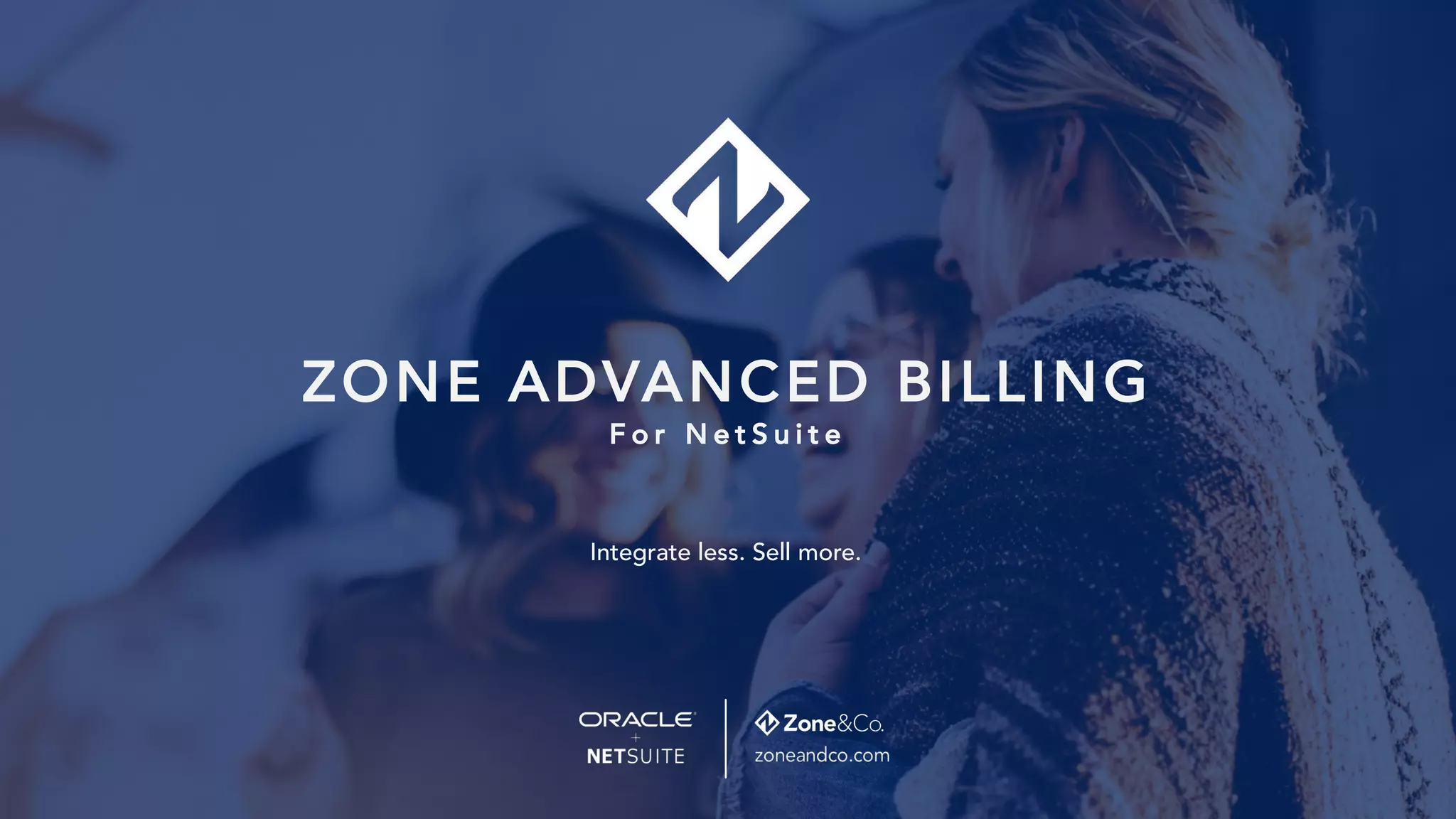ZONE ADVANCED BILLING
F o r N e t S u i t e
Integrate less. Sell more.
 