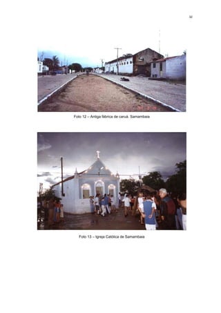 32




Foto 12 – Antiga fábrica de caruá. Samambaia




  Foto 13 – Igreja Católica de Samambaia
 