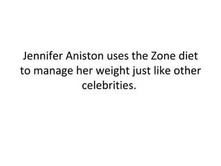 Jennifer Aniston uses the Zone diet to manage her weight just like other celebrities.  