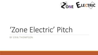 ‘Zone Electric’ Pitch
BY ERIN THOMPSON
 