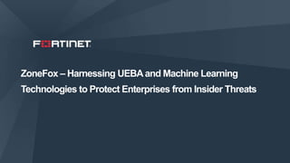 1
ZoneFox – Harnessing UEBAand Machine Learning
Technologies to Protect Enterprises from Insider Threats
 