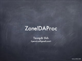 PyCon APAC 2015
ZoneIDAProc
Tzung-Bi Shih
<penvirus@gmail.com>
 