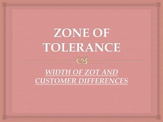 WIDTH OF ZOT AND
CUSTOMER DIFFERENCES
 