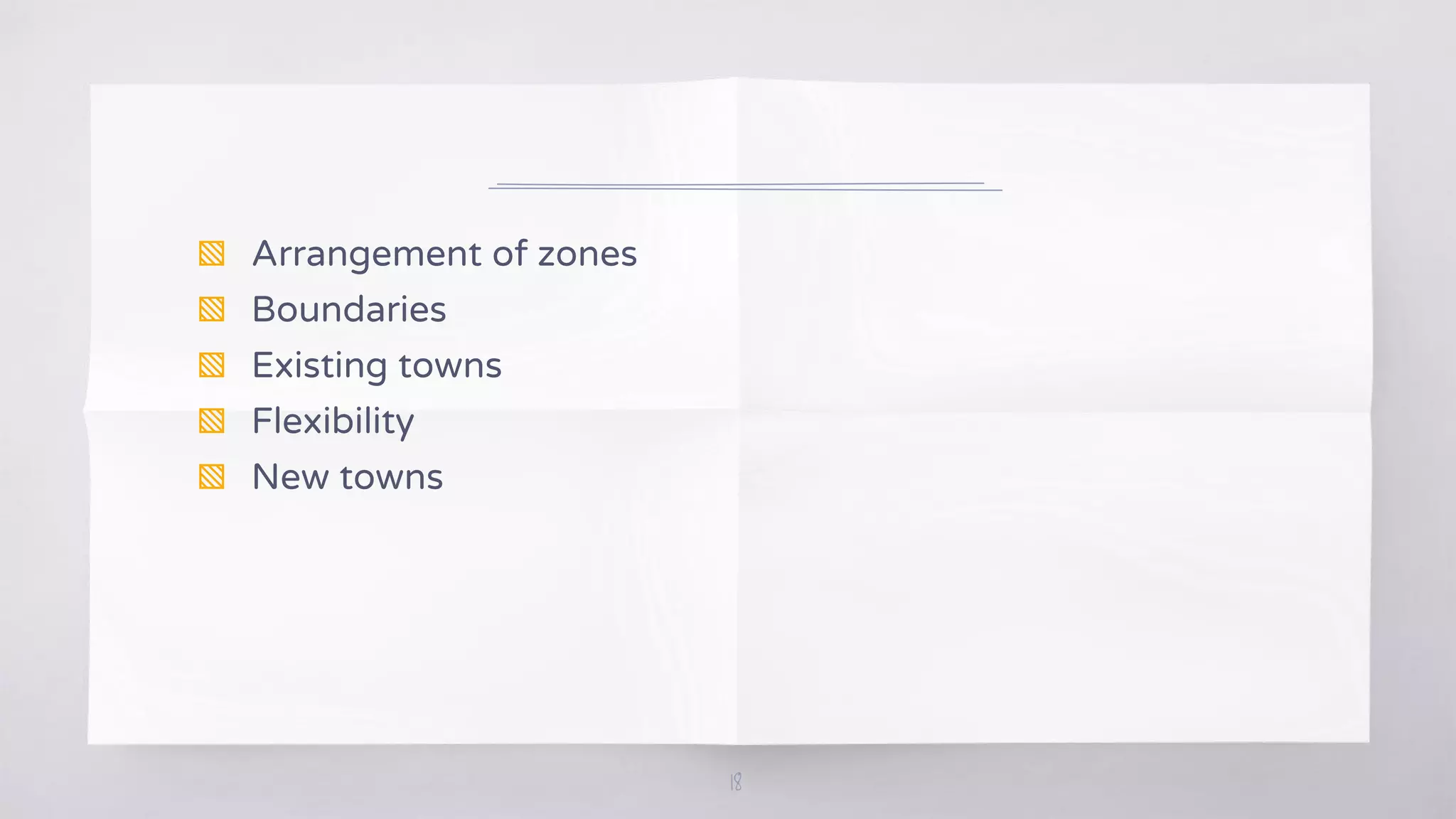 18
▧ Arrangement of zones
▧ Boundaries
▧ Existing towns
▧ Flexibility
▧ New towns
 