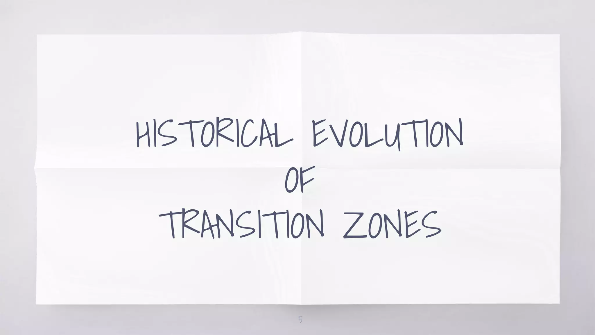 HISTORICAL EVOLUTION
OF
TRANSITION ZONES
5
 