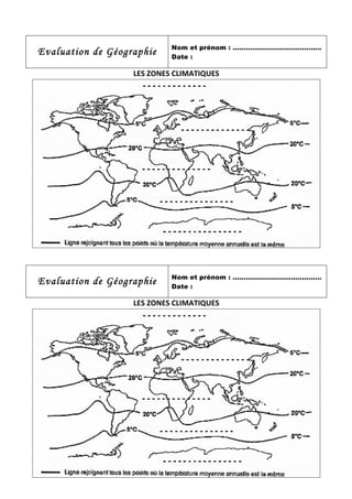Evaluation de Géographie Nom et prénom : …………………………………..
Date :
LES$ZONES$CLIMATIQUES$
Evaluation de Géographie Nom et prénom : …………………………………..
Date :
LES$ZONES$CLIMATIQUES$
 