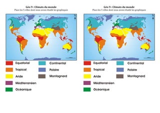 Géo$9$:$Climats$du$monde$
Place&les&5&villes&dont&nous&avons&étudié&les&graphiques&
&
&
Géo$9$:$Climats$du$monde$
Place&les&5&villes&dont&nous&avons&étudié&les&graphiques&
&
&
&
 