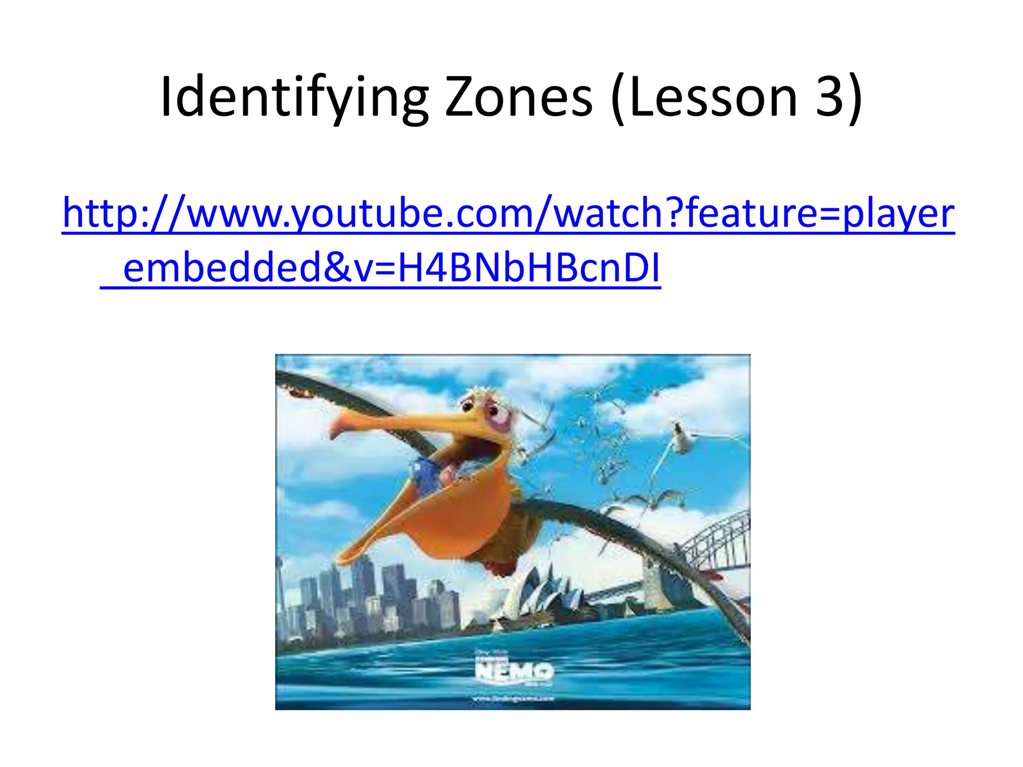 Identifying Zones (Lesson 3)
http://www.youtube.com/watch?feature=player
_embedded&v=H4BNbHBcnDI
 