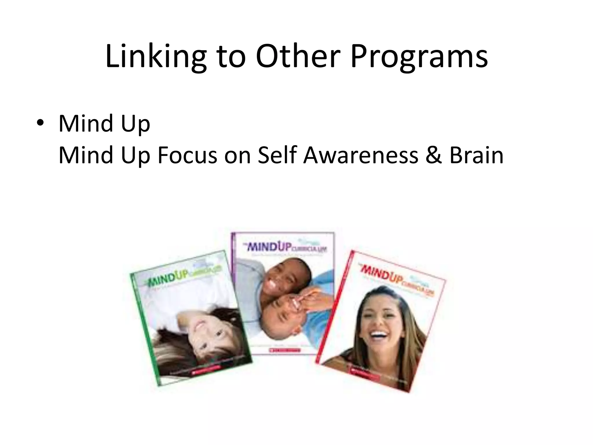 Linking to Other Programs
• Mind Up
Mind Up Focus on Self Awareness & Brain
 