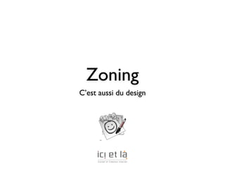 Zoning
C’est aussi du design
 