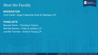 Meet the Faculty
MODERATOR:
Chris Cahill - Sugar Felsenthal Grais & Helsinger LLP
PANELISTS:
Bernard Citron - Thompson Coburn
Michael Noonan - Foley & Lardner LLP
Jennifer Tammen - Ernst & Young LLP
5
 
