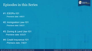 Episodes in this Series
#1: ESOPs-101
Premiere date: 4/8/21
#2: Immigration Law-101
Premiere date: 5/6/21
#3: Zoning & Land Use-101
Premiere date: 6/3/21
#4: Credit Insurance-101
Premiere date: 7/8/21
8
 