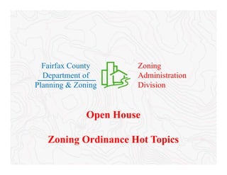 Open House
Zoning Ordinance Hot Topics
Zoning
Administration
Division
Fairfax County
Department of
Planning & Zoning
 