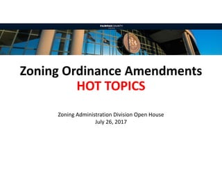 Zoning Ordinance Amendments
HOT TOPICS
Zoning Administration Division Open House
July 26, 2017
 