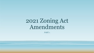 2021 Zoning Act
Amendments
PART 1
 