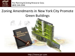 The Planning & Zoning Resource Corp.
      (800) 344-2944


Zoning Amendments in New York City Promote
             Green Buildings




                       http://www.pzr.com
 