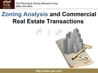 http://www.pzr.com The Planning & Zoning Resource Corp. (800) 344-2944 Zoning Analysis  and Commercial Real Estate Transactions  