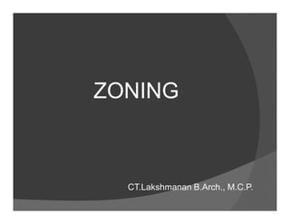ZONING



  CT.Lakshmanan B.Arch., M.C.P.
 