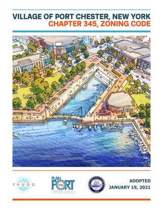 JANUARY 19, 2021
ADOPTED
VILLAGE OF PORT CHESTER, NEW YORK
CHAPTER 345, ZONING CODE
 