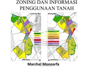 ZONING DAN INFORMASI
PENGGUNAAN TANAH
Marchel MonoarfaMarchel Monoarfa
 