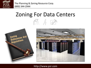 The Planning & Zoning Resource Corp.
(800) 344-2944


 Zoning For Data Centers




                 http://www.pzr.com
 