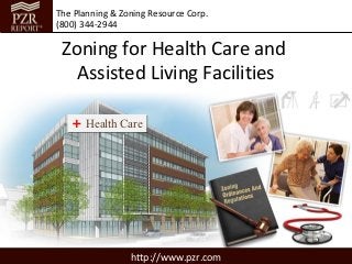 The Planning & Zoning Resource Corp.
(800) 344-2944

 Zoning for Health Care and
   Assisted Living Facilities

   + Health Care




                 http://www.pzr.com
 