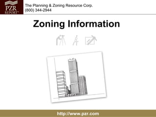 http://www.pzr.com The Planning & Zoning Resource Corp. (800) 344-2944 Zoning Information  