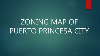 ZONING MAP OF
PUERTO PRINCESA CITY
 