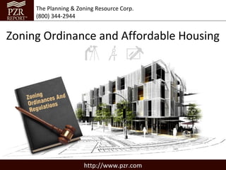 The Planning & Zoning Resource Corp.
     (800) 344-2944


Zoning Ordinance and Affordable Housing




                      http://www.pzr.com
 