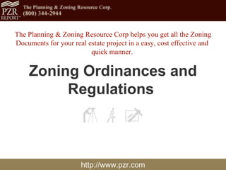 http://www.pzr.com Zoning Ordinances and Regulations   The Planning & Zoning Resource Corp helps you get all the Zoning Documents for your real estate project in a easy, cost effective and  quick manner.  