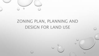 ZONING PLAN, PLANNING AND
DESIGN FOR LAND USE
 