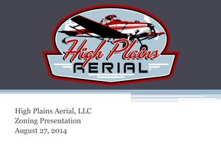High Plains Aerial, LLC
Zoning Presentation
August 27, 2014
 