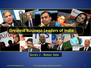 TOP 10 BUSINESS DEALS OF 2010
   Greatest Business Leaders of India




                           Series 1 : Ratan Tata

www.zonista.blogspot.com     http:// groups.google.com/group/zonista123   1
 