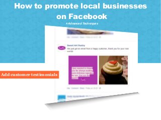 1
Marketing on Facebook for realtors
Add customer testimonials
How to promote local businesses
on Facebook
# Advanced Techniques
 
