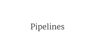 Pipelines
 