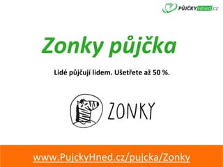Zonky	půjčka	
Lidé	půjčují	lidem.	Ušetřete	až	50	%.	
www.PujckyHned.cz/pujcka/Zonky	
 