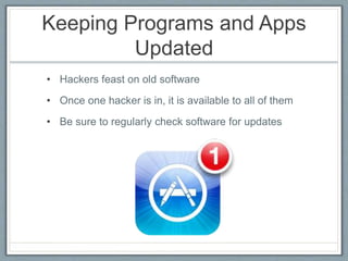 Keeping Programs and Apps
Updated
• Hackers feast on old software
• Once one hacker is in, it is available to all of them
• Be sure to regularly check software for updates
 