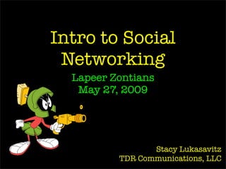 Intro to Social
 Networking
  Lapeer Zontians
   May 27, 2009




                 Stacy Lukasavitz
          TDR Communications, LLC
 