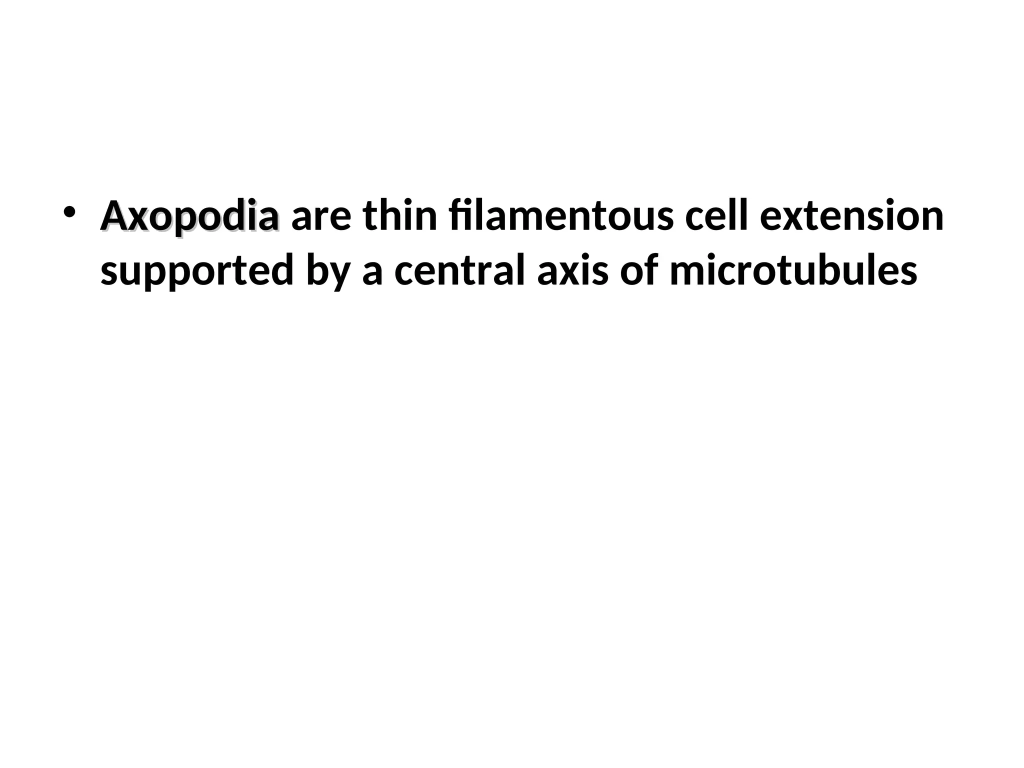 • Axopodia
Axopodia are thin filamentous cell extension
supported by a central axis of microtubules
 