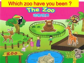 Which zoo have you been ?
 