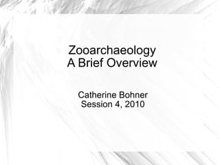 Zooarchaeology A Brief Overview Catherine Bohner Session 4, 2010 
